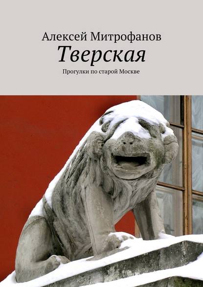 Тверская. Прогулки по старой Москве — Алексей Митрофанов