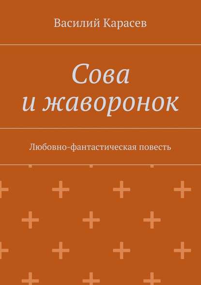 Сова и жаворонок. Любовно-фантастическая повесть - Василий Карасев