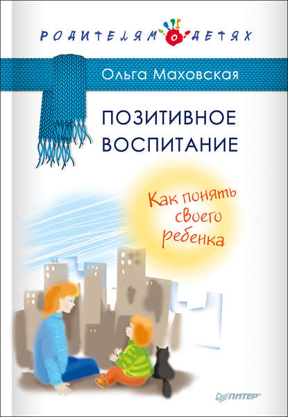 Позитивное воспитание. Как понять своего ребенка — Ольга Маховская