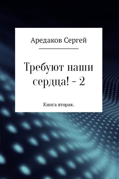 Требуют наши сердца! – 2 - Сергей Александрович Аредаков