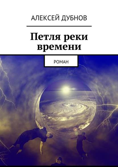 Петля реки времени. Роман — Алексей Дубнов