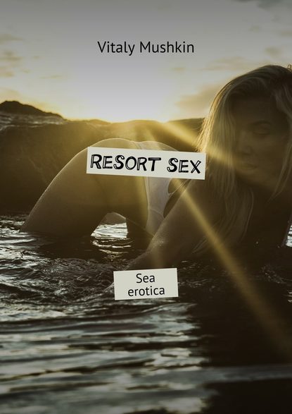 Resort sex. Sea erotica - Виталий Мушкин