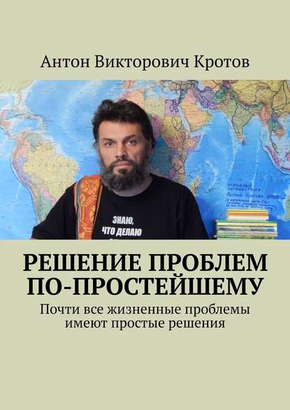 Решение проблем по-простейшему. Почти все жизненные проблемы имеют простые решения — Антон Викторович Кротов