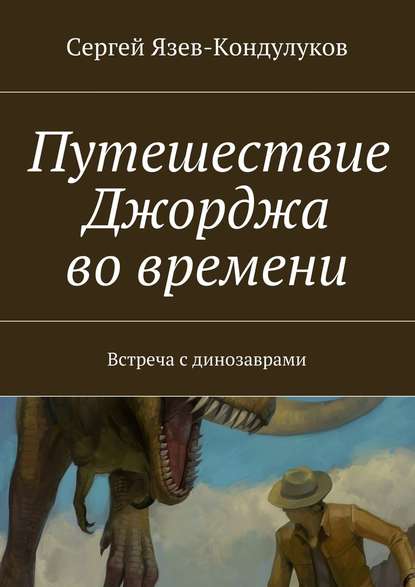 Путешествие Джорджа во времени. Встреча с динозаврами — Сергей Васильевич Язев-Кондулуков