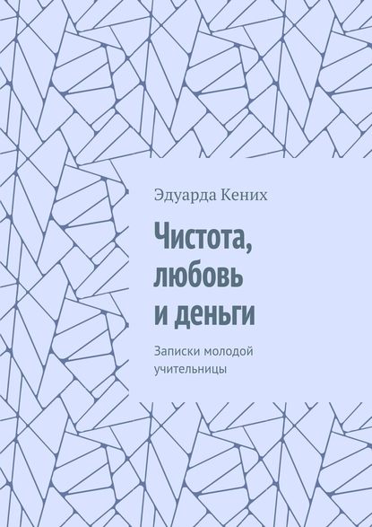 Чистота, любовь и деньги. Записки молодой учительницы — Эдуарда Кених