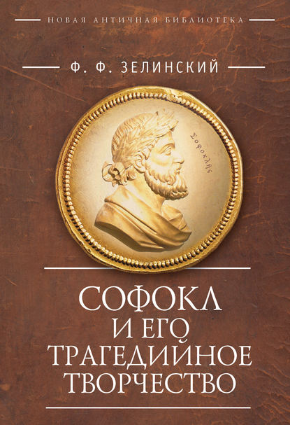 Софокл и его трагедийное творчество. Научно-популярные статьи — Фаддей Францевич Зелинский