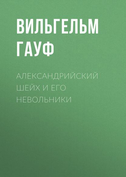 Александрийский шейх и его невольники - Вильгельм Гауф