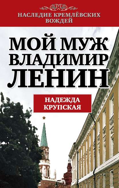 Мой муж – Владимир Ленин — Надежда Константиновна Крупская