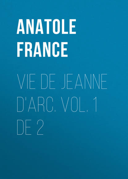 Vie de Jeanne d'Arc. Vol. 1 de 2 - Анатоль Франс