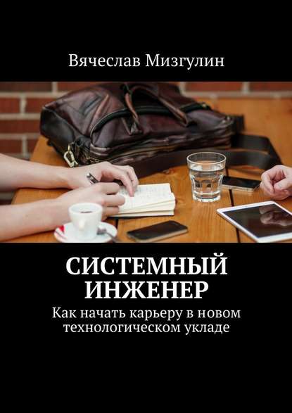 Системный инженер. Как начать карьеру в новом технологическом укладе - Вячеслав Мизгулин