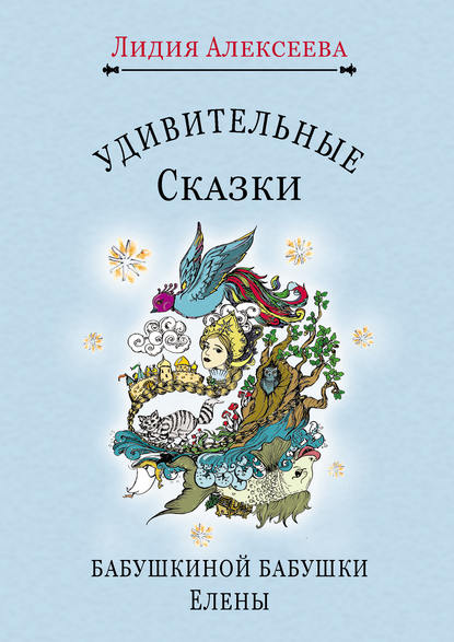 Удивительные сказки бабушкиной бабушки Елены — Лидия Алексеева