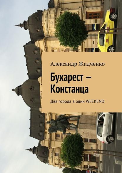 Бухарест – Констанца. Два города в один weekend - Александр Жидченко