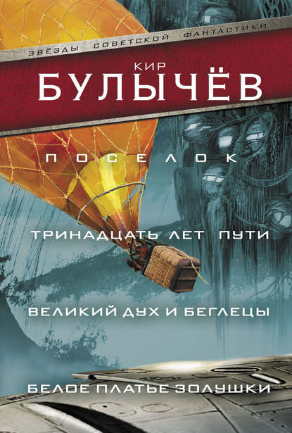 Поселок. Тринадцать лет пути. Великий дух и беглецы. Белое платье Золушки (сборник) - Кир Булычев