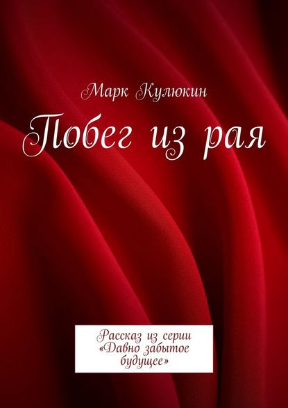 Побег из рая. Рассказ из серии «Давно забытое будущее» - Марк Кулюкин