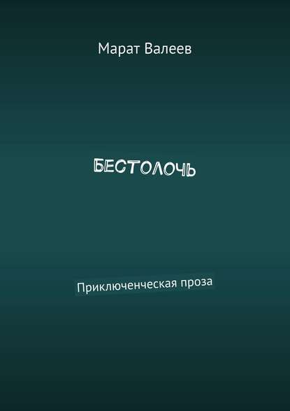 Бестолочь. Приключенческая проза - Марат Валеев