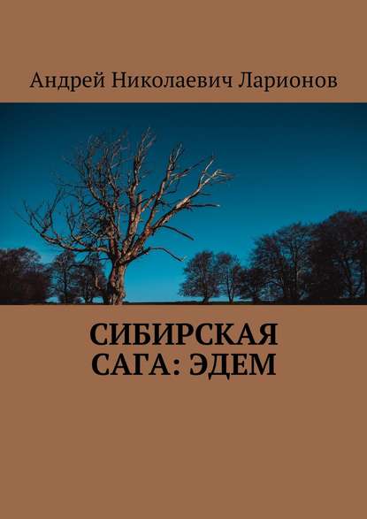 Сибирская сага: Эдем — Андрей Николаевич Ларионов