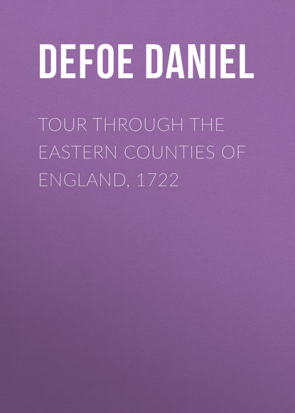 Tour through the Eastern Counties of England, 1722 - Даниэль Дефо