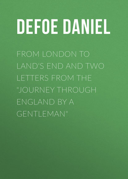 From London to Land's End and Two Letters from the Journey through England by a Gentleman - Даниэль Дефо