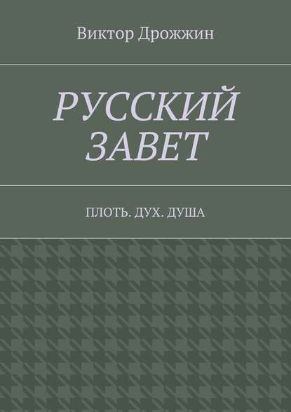 Русский Завет. Плоть. Дух. Душа — Виктор Васильевич Дрожжин