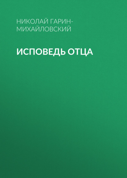 Исповедь отца — Николай Гарин-Михайловский