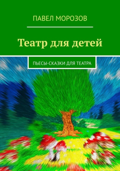 Театр для детей. Пьесы-сказки для театра — Павел Морозов