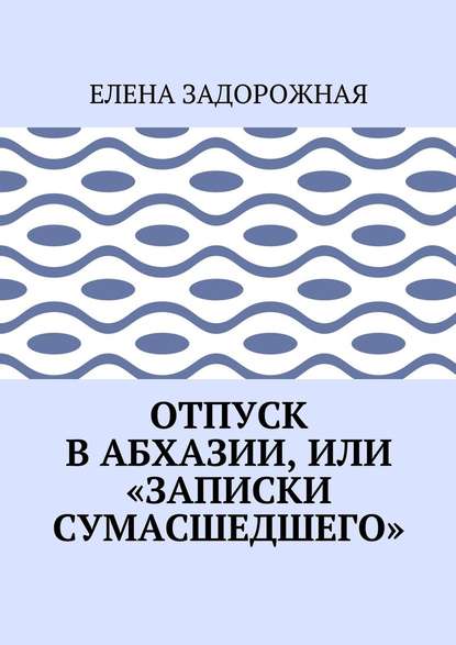 Отпуск в Абхазии, или «Записки сумасшедшего» — Елена Задорожная