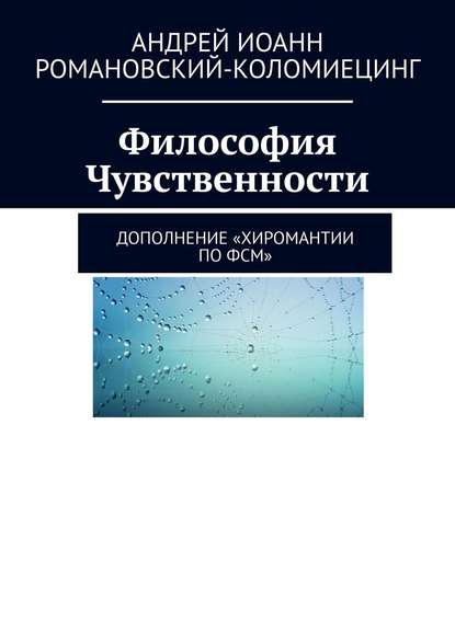 Философия Чувственности. Дополнение «Хиромантии по ФСМ» - Андрей Иоанн Романовский-Коломиецинг