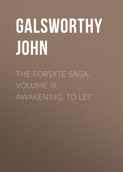 The Forsyte Saga, Volume III. Awakening. To Let — Джон Голсуорси