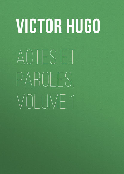 Actes et Paroles, Volume 1 — Виктор Мари Гюго