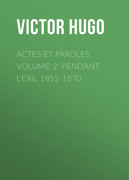 Actes et Paroles, Volume 2: Pendant l'exil 1852-1870 — Виктор Мари Гюго