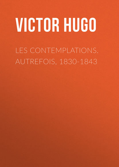 Les contemplations. Autrefois, 1830-1843 — Виктор Мари Гюго