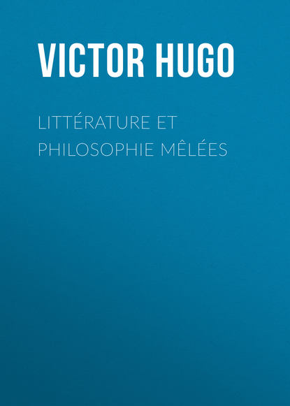 Litt?rature et Philosophie m?l?es — Виктор Мари Гюго