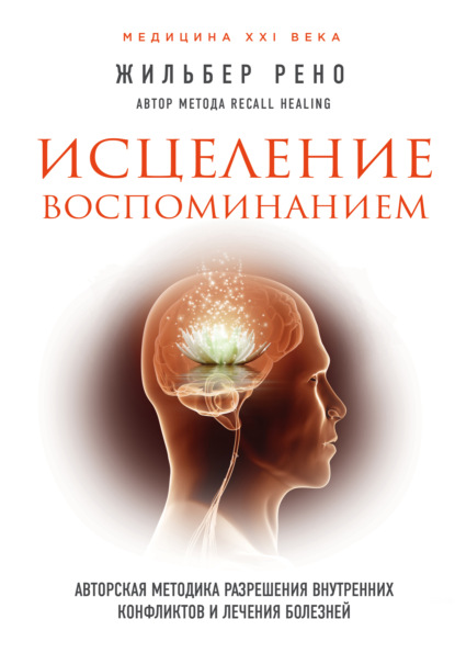 Исцеление воспоминанием. Авторская методика разрешения внутренних конфликтов и лечения болезней - Жильбер Рено