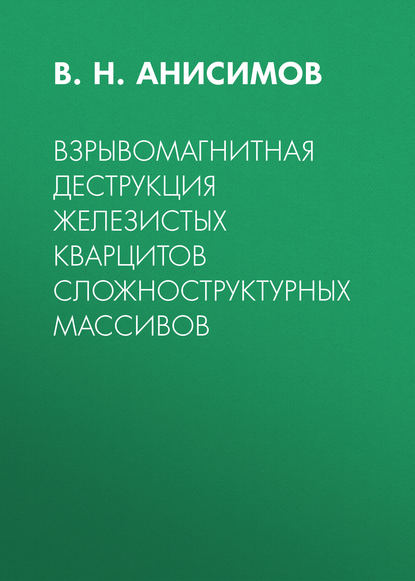 Взрывомагнитная деструкция железистых кварцитов сложноструктурных массивов — В. Н. Анисимов