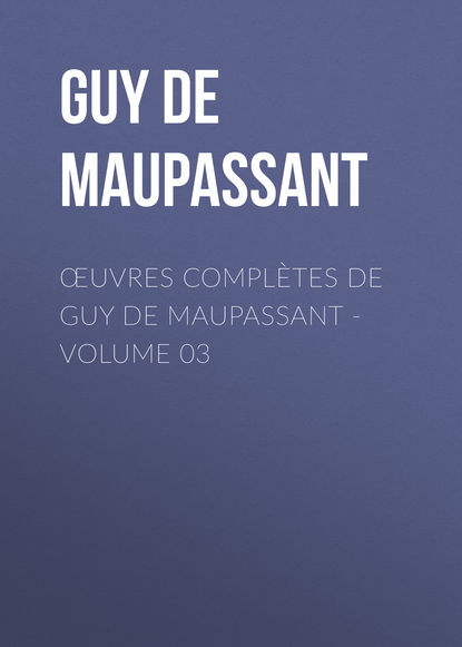 Œuvres compl?tes de Guy de Maupassant - volume 03 - Ги де Мопассан