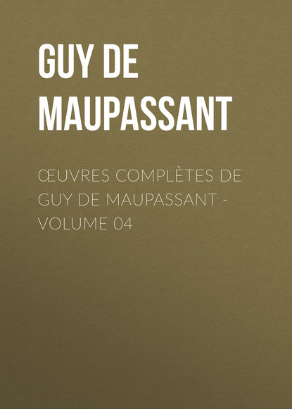 Œuvres compl?tes de Guy de Maupassant - volume 04 — Ги де Мопассан