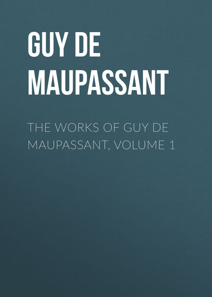 The Works of Guy de Maupassant, Volume 1 — Ги де Мопассан