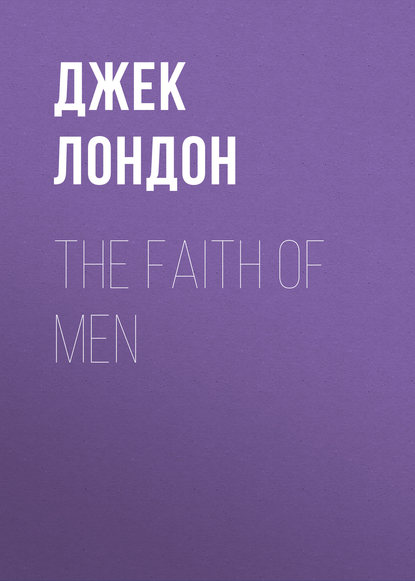 The Faith of Men — Джек Лондон