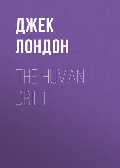 The Human Drift - Джек Лондон