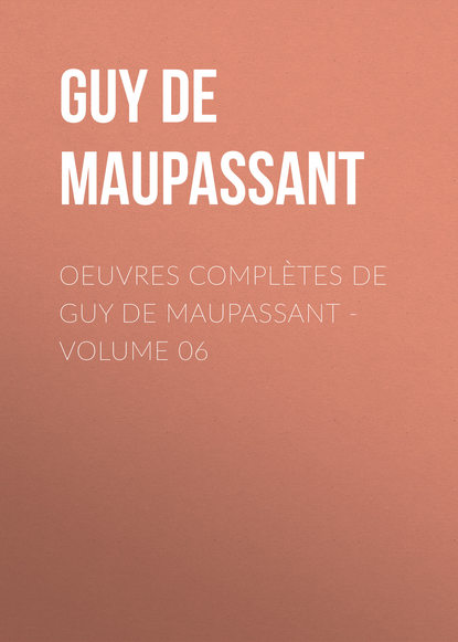 OEuvres compl?tes de Guy de Maupassant - volume 06 - Ги де Мопассан