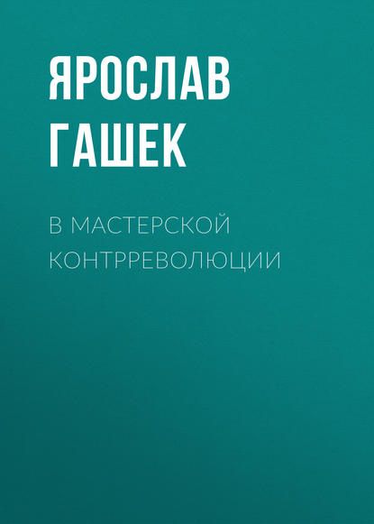 В мастерской контрреволюции — Ярослав Гашек