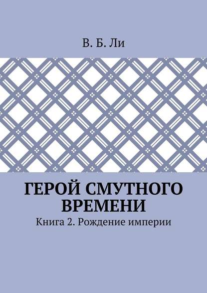 Герой смутного времени. Книга 2. Рождение империи — В. Б. Ли