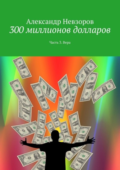 300 миллионов долларов. Часть 3. Вера - Александр Невзоров