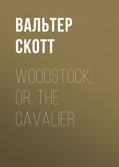 Woodstock; or, the Cavalier - Вальтер Скотт