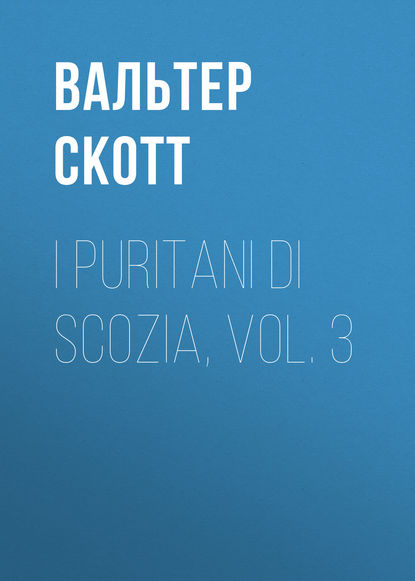 I Puritani di Scozia, vol. 3 — Вальтер Скотт