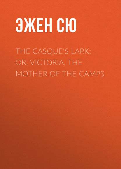 The Casque's Lark; or, Victoria, the Mother of the Camps - Эжен Сю