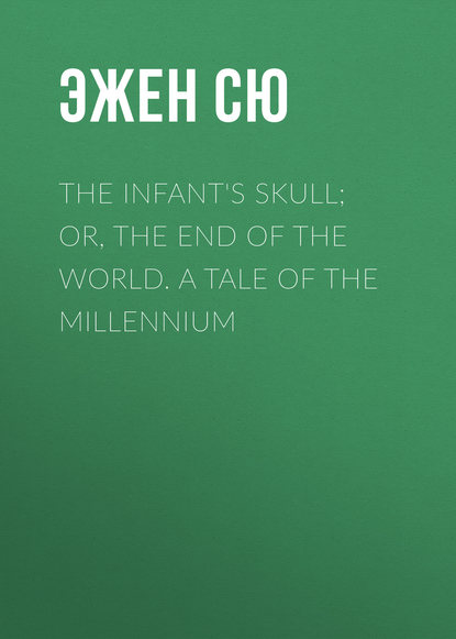 The Infant's Skull; Or, The End of the World. A Tale of the Millennium - Эжен Сю