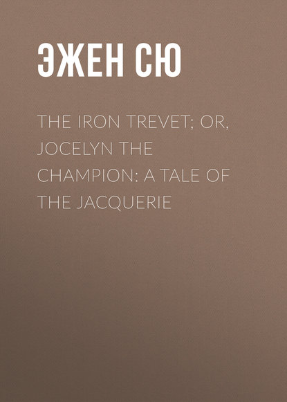 The Iron Trevet; or, Jocelyn the Champion: A Tale of the Jacquerie - Эжен Сю