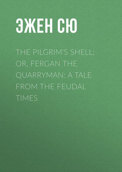 The Pilgrim's Shell; Or, Fergan the Quarryman: A Tale from the Feudal Times — Эжен Сю