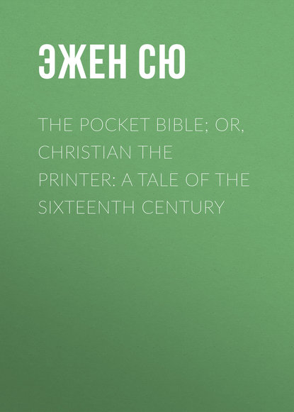 The Pocket Bible; or, Christian the Printer: A Tale of the Sixteenth Century - Эжен Сю